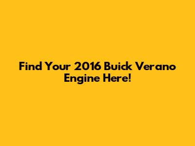 Find Your 2016 Buick Verano Engine Here!