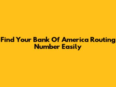 Find Your Bank Of America Routing Number Easily