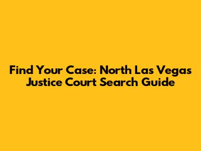 Find Your Case: North Las Vegas Justice Court Search Guide