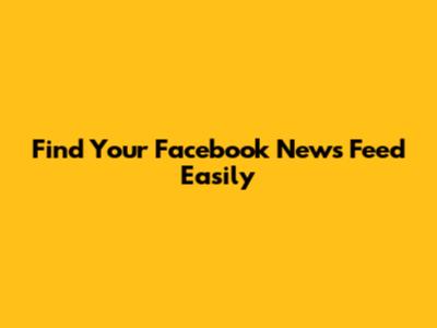 Find Your Facebook News Feed Easily