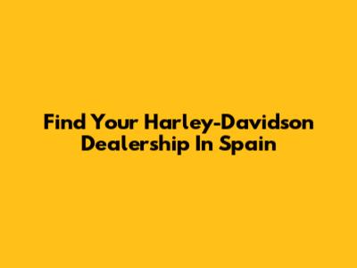 Find Your Harley-Davidson Dealership In Spain