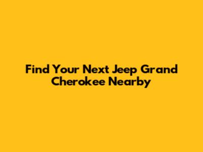 Find Your Next Jeep Grand Cherokee Nearby