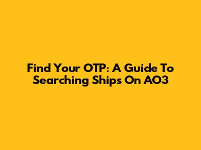 Find Your OTP: A Guide To Searching Ships On AO3