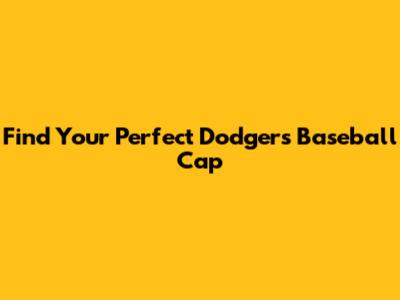Find Your Perfect Dodgers Baseball Cap
