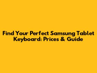 Find Your Perfect Samsung Tablet Keyboard: Prices & Guide