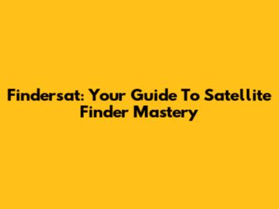 Findersat: Your Guide To Satellite Finder Mastery