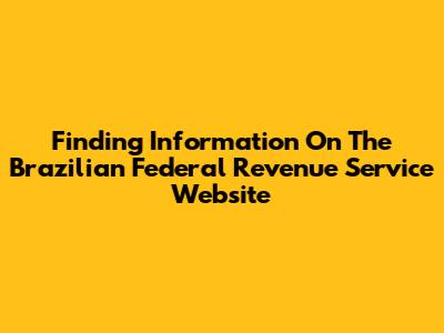 Finding Information On The Brazilian Federal Revenue Service Website