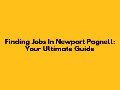 Finding Jobs In Newport Pagnell: Your Ultimate Guide