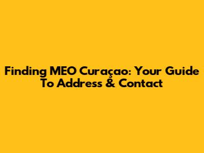 Finding MEO Curaçao: Your Guide To Address & Contact