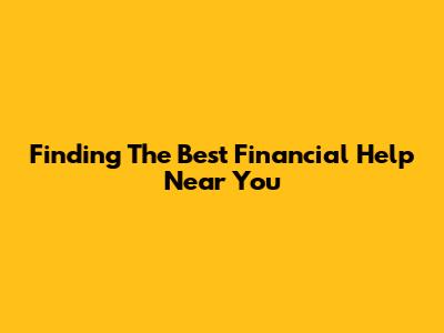 Finding The Best Financial Help Near You