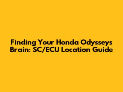 Finding Your Honda Odyssey's Brain: SC/ECU Location Guide