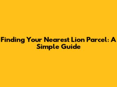 Finding Your Nearest Lion Parcel: A Simple Guide