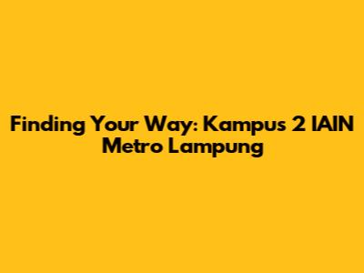 Finding Your Way: Kampus 2 IAIN Metro Lampung