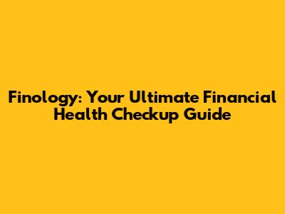Finology: Your Ultimate Financial Health Checkup Guide
