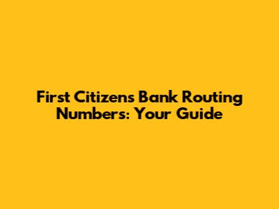 First Citizens Bank Routing Numbers: Your Guide
