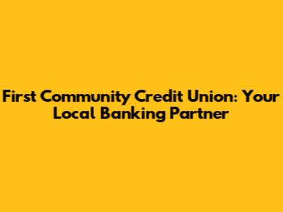 First Community Credit Union: Your Local Banking Partner