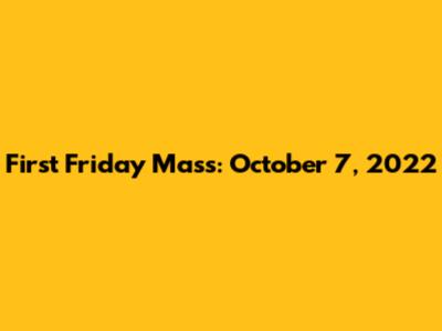 First Friday Mass: October 7, 2022