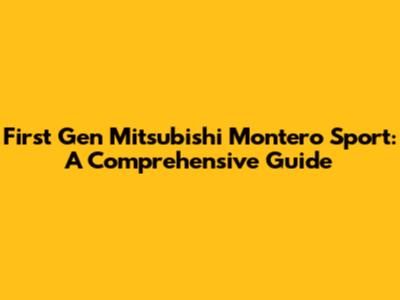 First Gen Mitsubishi Montero Sport: A Comprehensive Guide