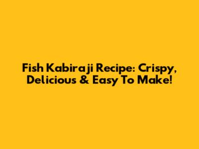 Fish Kabiraji Recipe: Crispy, Delicious & Easy To Make!