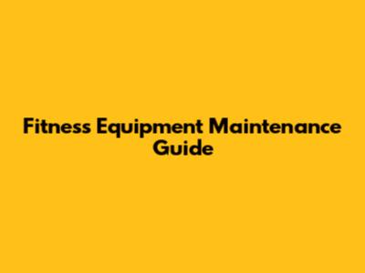 Fitness Equipment Maintenance Guide