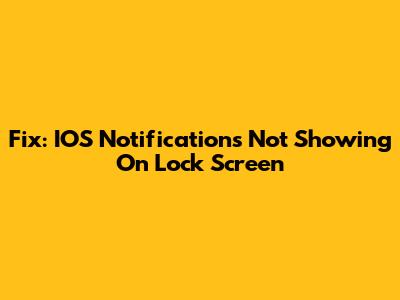 Fix: IOS Notifications Not Showing On Lock Screen