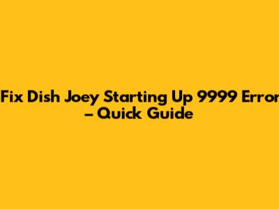 Fix Dish Joey 'Starting Up 9999' Error – Quick Guide