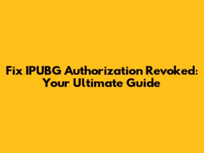 Fix IPUBG Authorization Revoked: Your Ultimate Guide