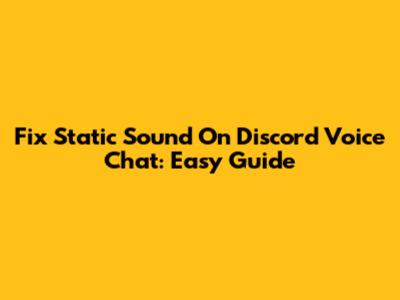 Fix Static Sound On Discord Voice Chat: Easy Guide