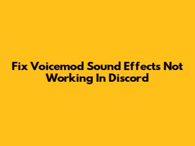 Fix Voicemod Sound Effects Not Working In Discord