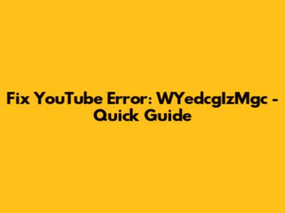 Fix YouTube Error: WYedcgIzMgc - Quick Guide
