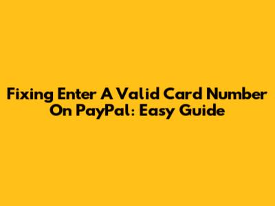 Fixing 'Enter A Valid Card Number' On PayPal: Easy Guide