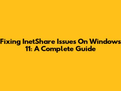 Fixing InetShare Issues On Windows 11: A Complete Guide