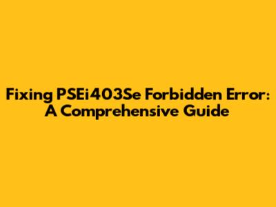 Fixing PSEi403Se Forbidden Error: A Comprehensive Guide