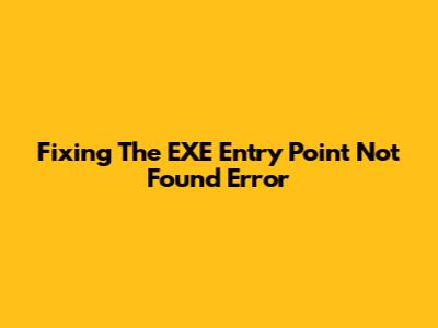 Fixing The 'EXE Entry Point Not Found' Error