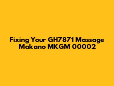 Fixing Your GH7871 Massage Makano MKGM 00002