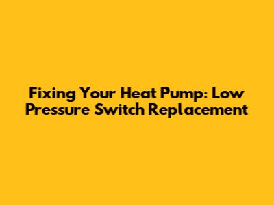 Fixing Your Heat Pump: Low Pressure Switch Replacement