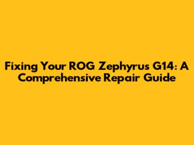 Fixing Your ROG Zephyrus G14: A Comprehensive Repair Guide
