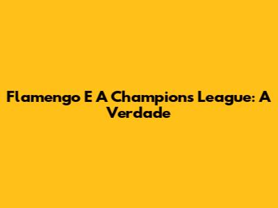 Flamengo E A Champions League: A Verdade