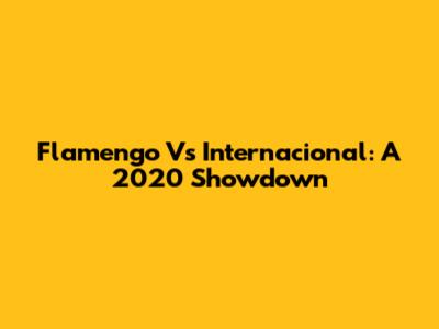 Flamengo Vs Internacional: A 2020 Showdown