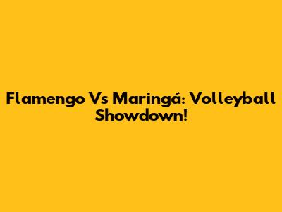 Flamengo Vs Maringá: Volleyball Showdown!