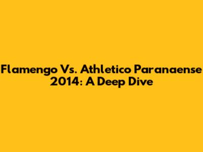 Flamengo Vs. Athletico Paranaense 2014: A Deep Dive