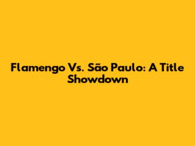 Flamengo Vs. São Paulo: A Title Showdown