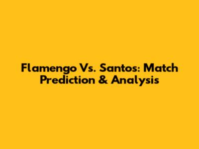 Flamengo Vs. Santos: Match Prediction & Analysis