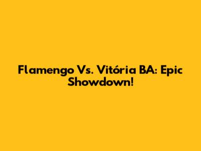 Flamengo Vs. Vitória BA: Epic Showdown!