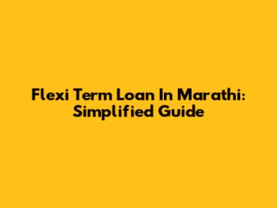 Flexi Term Loan In Marathi: Simplified Guide