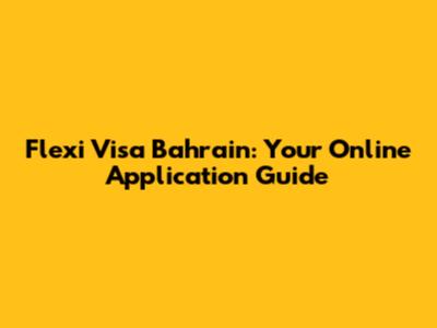 Flexi Visa Bahrain: Your Online Application Guide