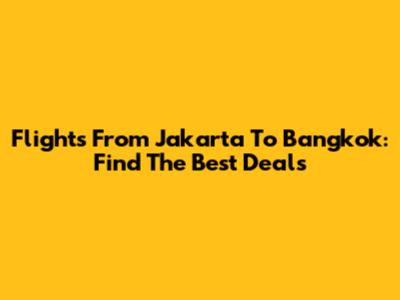 Flights From Jakarta To Bangkok: Find The Best Deals