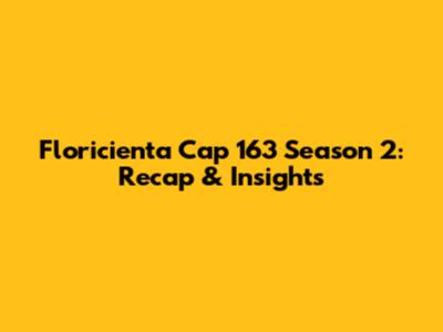 Floricienta Cap 163 Season 2: Recap & Insights