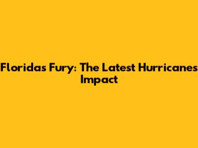 Florida's Fury: The Latest Hurricane's Impact