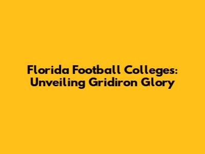 Florida Football Colleges: Unveiling Gridiron Glory